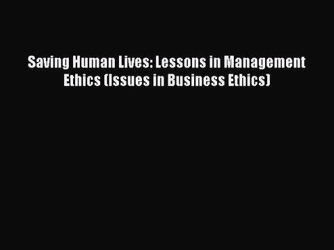 Read Saving Human Lives: Lessons in Management Ethics (Issues in Business Ethics) Ebook Free