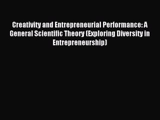 Read Creativity and Entrepreneurial Performance: A General Scientific Theory (Exploring Diversity