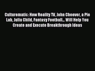 Read Culturematic: How Reality TV John Cheever a Pie Lab Julia Child Fantasy Football... Will