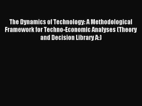 Read The Dynamics of Technology: A Methodological Framework for Techno-Economic Analyses (Theory