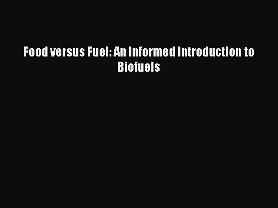Download Food versus Fuel: An Informed Introduction to Biofuels PDF Online