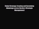 Read Global Strategy: Creating and Sustaining Advantage across Borders (Strategic Management)