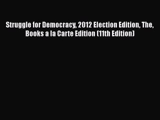 Download Struggle for Democracy 2012 Election Edition The Books a la Carte Edition (11th Edition)