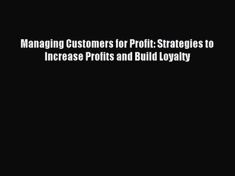 Read Managing Customers for Profit: Strategies to Increase Profits and Build Loyalty Ebook