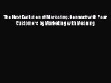 Read The Next Evolution of Marketing: Connect with Your Customers by Marketing with Meaning