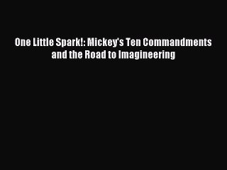 Read One Little Spark!: Mickey's Ten Commandments and the Road to Imagineering PDF Online