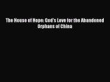 Download The House of Hope: God's Love for the Abandoned Orphans of China Ebook Online