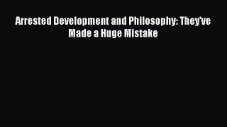 Download Arrested Development and Philosophy: They've Made a Huge Mistake PDF Online