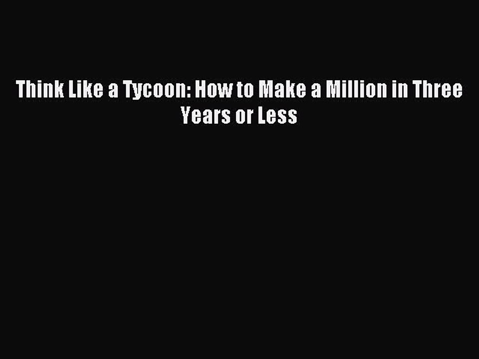 Read Think Like a Tycoon: How to Make a Million in Three Years or Less Ebook Free