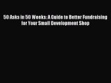 Read 50 Asks in 50 Weeks: A Guide to Better Fundraising for Your Small Development Shop Ebook