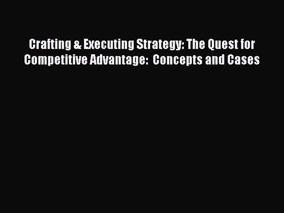 Read Crafting & Executing Strategy: The Quest for Competitive Advantage:  Concepts and Cases
