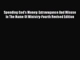 Read Spending God's Money: Extravagance And Misuse In The Name Of Ministry-Fourth Revised Edition