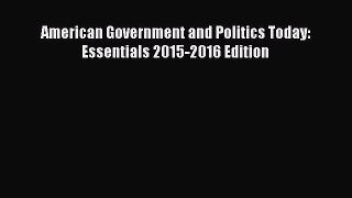 Download American Government and Politics Today: Essentials 2015-2016 Edition  Read Online