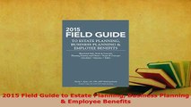 PDF  2015 Field Guide to Estate Planning Business Planning  Employee Benefits  Read Online