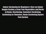 Read Indoor Gardening for Beginners: Start an Indoor Veggie Garden & Grow Your Vegetables and