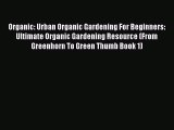 Read Organic: Urban Organic Gardening For Beginners: Ultimate Organic Gardening Resource (From