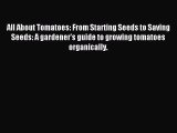 Download All About Tomatoes: From Starting Seeds to Saving Seeds: A gardener's guide to growing