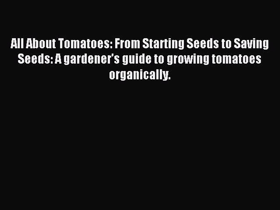 Download All About Tomatoes: From Starting Seeds to Saving Seeds: A gardener's guide to growing