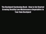 Read The Backyard Gardening Book - How to Get Started Growing Healthy Low-Maintenance Vegetables