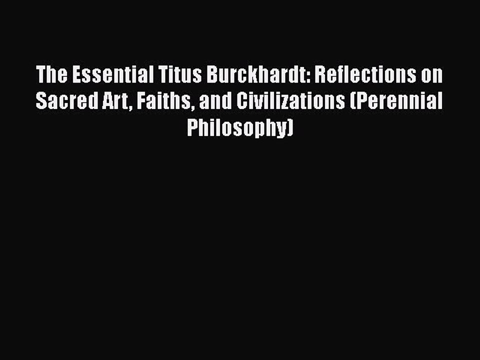 PDF The Essential Titus Burckhardt: Reflections on Sacred Art Faiths and Civilizations (Perennial