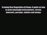 Read Growing Root Vegetables At Home: A guide on how to grow amazingly tasty potatoes carrots