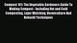 Read Compost 101: The Vegetable Gardeners Guide To Making Compost - Including Hot and Cold