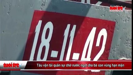 Tàu vận tải quân sự chở nước ngọt cho bà con vùng hạn mặn