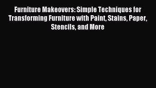 Read Furniture Makeovers: Simple Techniques for Transforming Furniture with Paint Stains Paper