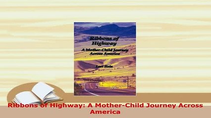 PDF  Ribbons of Highway A MotherChild Journey Across America  Read Online