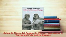PDF  Sobre la Tierra del Fuego En Velero y Aeroplano A Traves del Pais de Mis Suenos  EBook