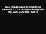 [PDF] Stained Glass Flowers 2: 50 Simple Flower Windows To Test Your Coloring And Shading Skills