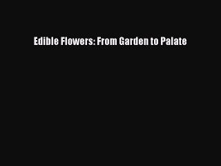 [PDF] Edible Flowers: From Garden to Palate [Download] Full Ebook