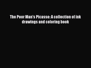 [PDF] The Poor Man's Picasso: A collection of ink drawings and coloring book [Read] Full Ebook
