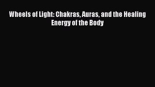 Read Wheels of Light: Chakras Auras and the Healing Energy of the Body Ebook Free