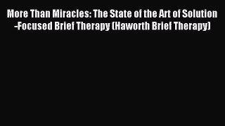 Read More Than Miracles: The State of the Art of Solution-Focused Brief Therapy (Haworth Brief