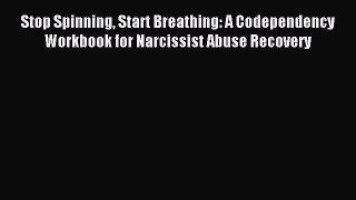 Read Stop Spinning Start Breathing: A Codependency Workbook for Narcissist Abuse Recovery Ebook