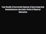 Read Your Health: A Corrective System of Exercising that Revolutionizes the Entire Field of