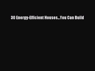 [PDF] 30 Energy-Efficient Houses...You Can Build [Read] Online