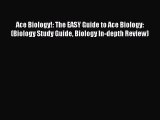PDF Ace Biology!: The EASY Guide to Ace Biology: (Biology Study Guide Biology In-depth Review)