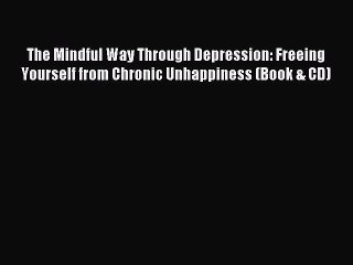 Read The Mindful Way Through Depression: Freeing Yourself from Chronic Unhappiness (Book &