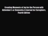 Read Creating Moments of Joy for the Person with Alzheimer's or Dementia: A Journal for Caregivers