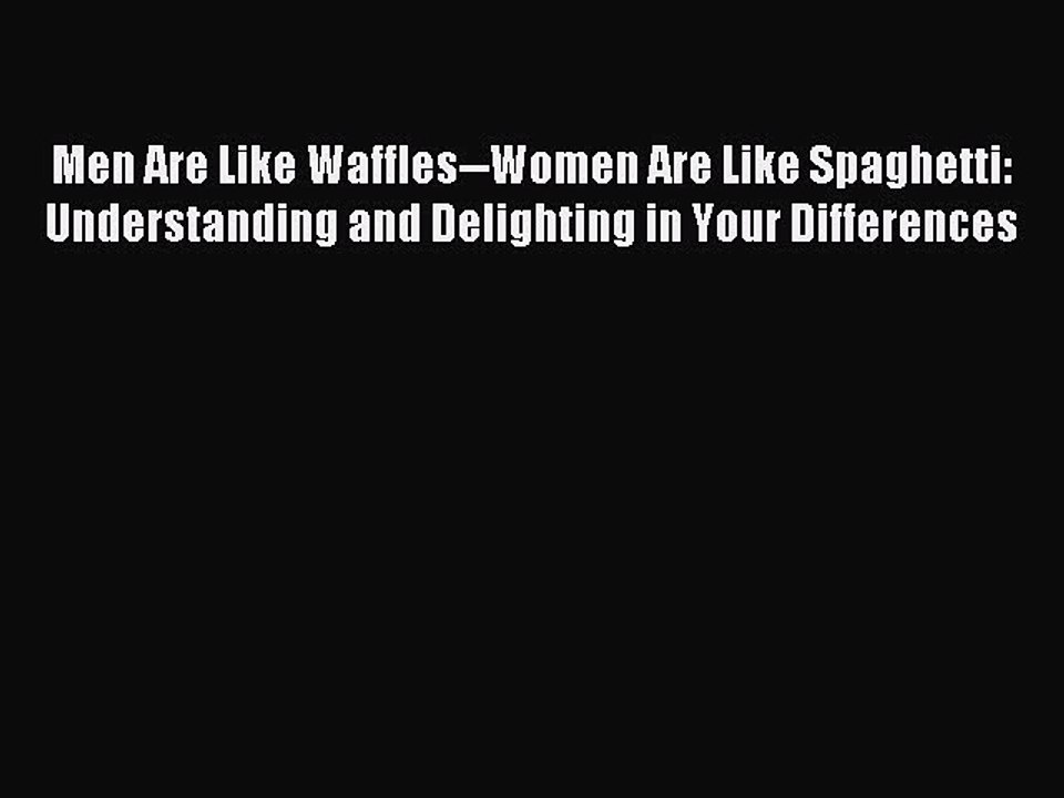 Read Men Are Like Waffles--Women Are Like Spaghetti: Understanding and Delighting in Your Differences