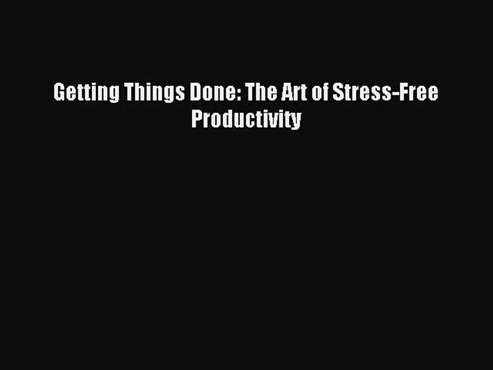 Read Getting Things Done: The Art of Stress-Free Productivity Ebook Free