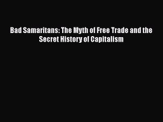 [PDF] Bad Samaritans: The Myth of Free Trade and the Secret History of Capitalism [Read] Online