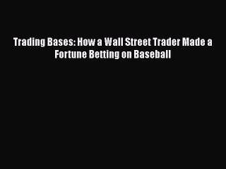 [PDF] Trading Bases: How a Wall Street Trader Made a Fortune Betting on Baseball [Read] Full