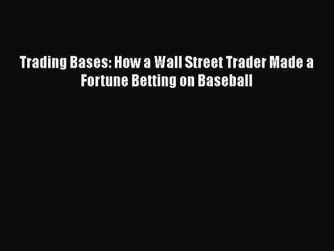 [PDF] Trading Bases: How a Wall Street Trader Made a Fortune Betting on Baseball [Read] Full
