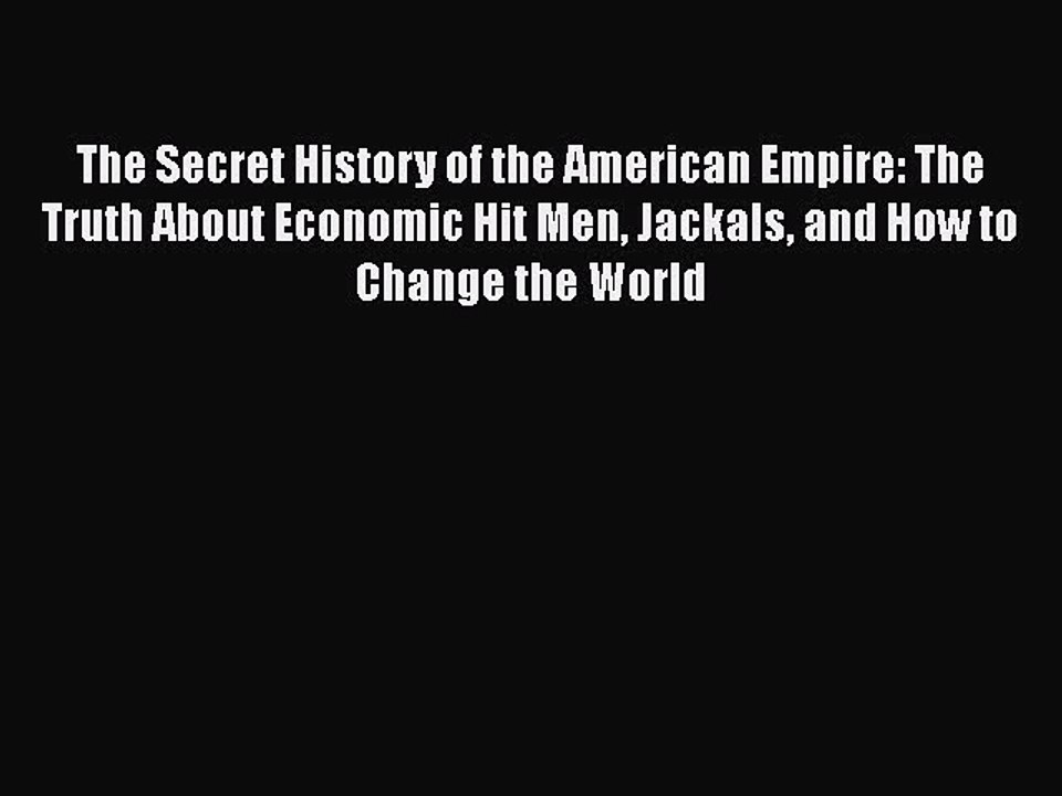 [PDF] The Secret History of the American Empire: The Truth About Economic Hit Men Jackals and