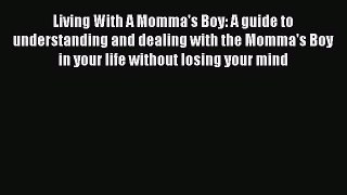 Download Living With A Momma's Boy: A guide to understanding and dealing with the Momma's Boy