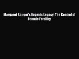 Download Margaret Sanger's Eugenic Legacy: The Control of Female Fertility PDF Free
