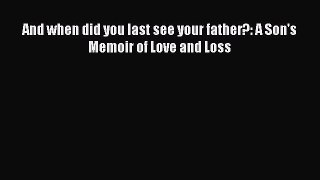 Read And when did you last see your father?: A Son's Memoir of Love and Loss PDF Online